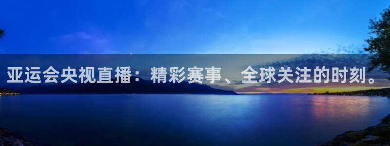 鲸鱼足球直播：亚运会央视直播：精彩赛事、全球关注的时刻。