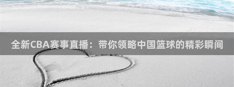 蓝鲸鱼直播app：全新CBA赛事直播：带你领略中国篮球的精彩瞬间