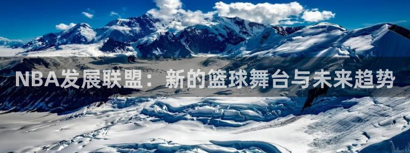 鲸鱼直播(体育直播)：NBA发展联盟：新的篮球舞台与未来趋势